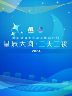 《星辰大海·三天三夜电影频道青年演员优选计划2024》