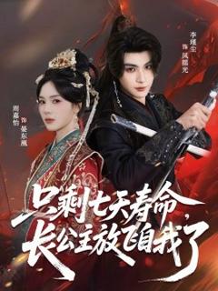 《只剩七天寿命，长公主放飞自我了》